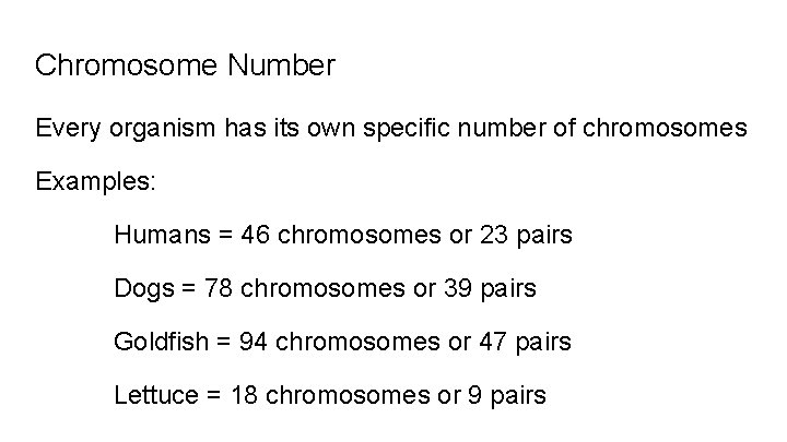 Chromosome Number Every organism has its own specific number of chromosomes Examples: Humans =