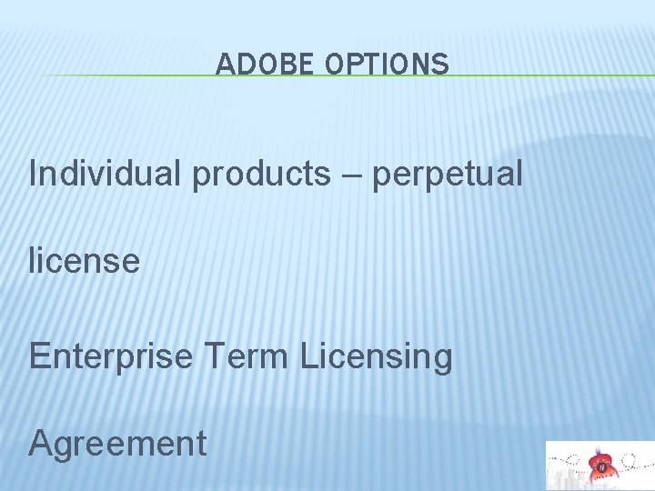ADOBE OPTIONS Individual products – perpetual license Enterprise Term Licensing Agreement 