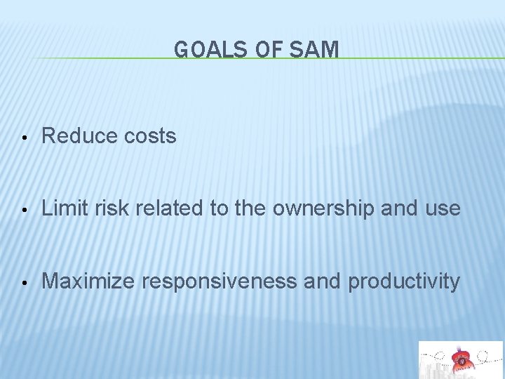GOALS OF SAM • Reduce costs • Limit risk related to the ownership and