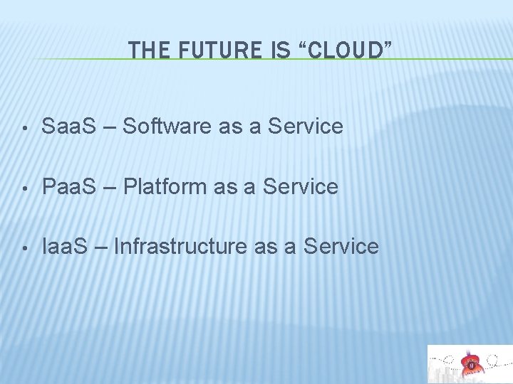 THE FUTURE IS “CLOUD” • Saa. S – Software as a Service • Paa.