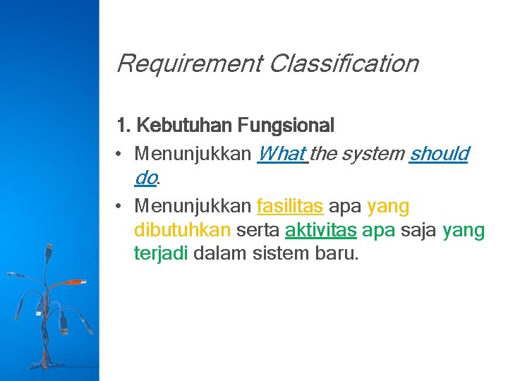Requirement Classification 1. Kebutuhan Fungsional • Menunjukkan What the system should do. • Menunjukkan