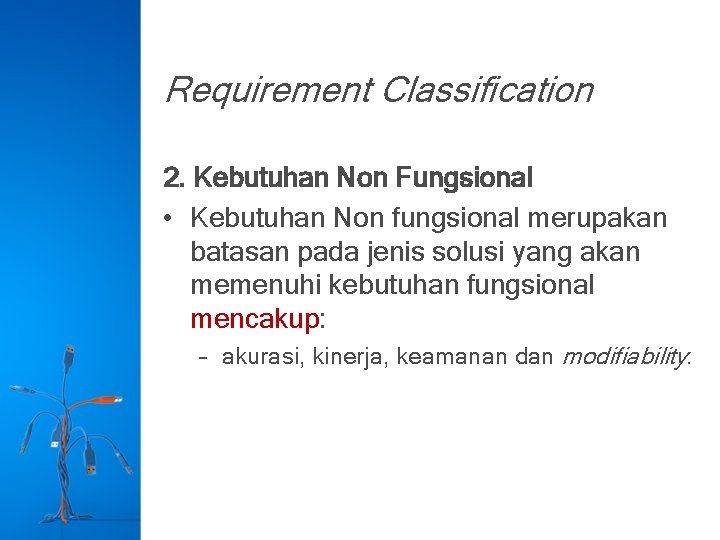 Requirement Classification 2. Kebutuhan Non Fungsional • Kebutuhan Non fungsional merupakan batasan pada jenis
