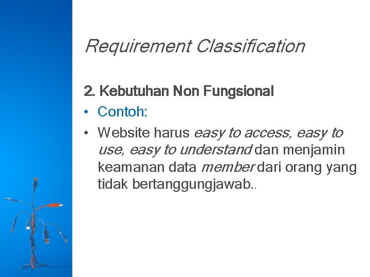 Requirement Classification 2. Kebutuhan Non Fungsional • Contoh: • Website harus easy to access,