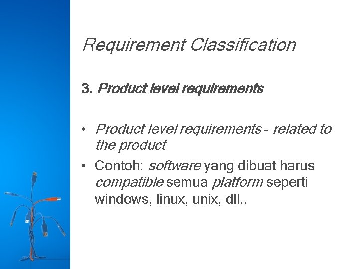 Requirement Classification 3. Product level requirements • Product level requirements – related to the