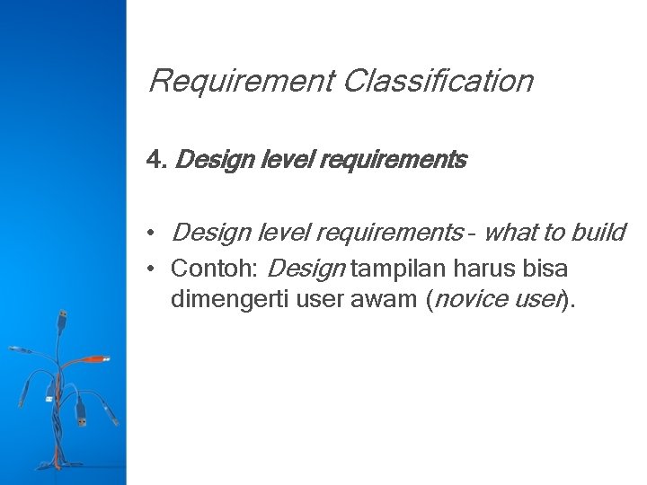Requirement Classification 4. Design level requirements • Design level requirements – what to build