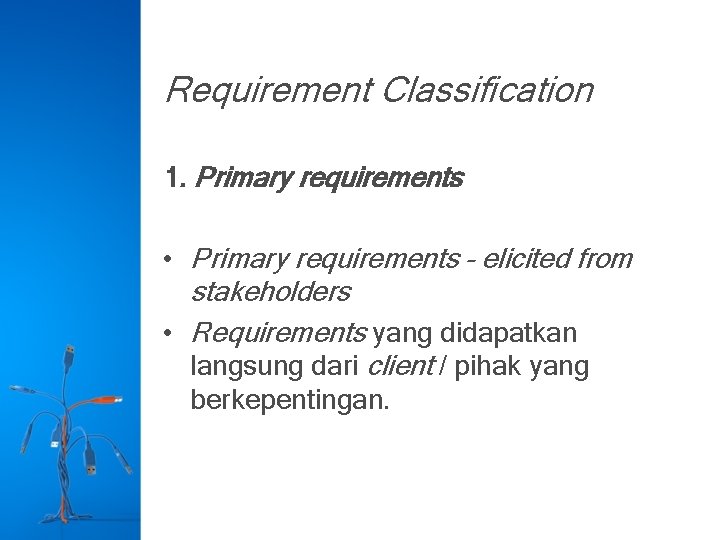 Requirement Classification 1. Primary requirements • Primary requirements – elicited from stakeholders • Requirements