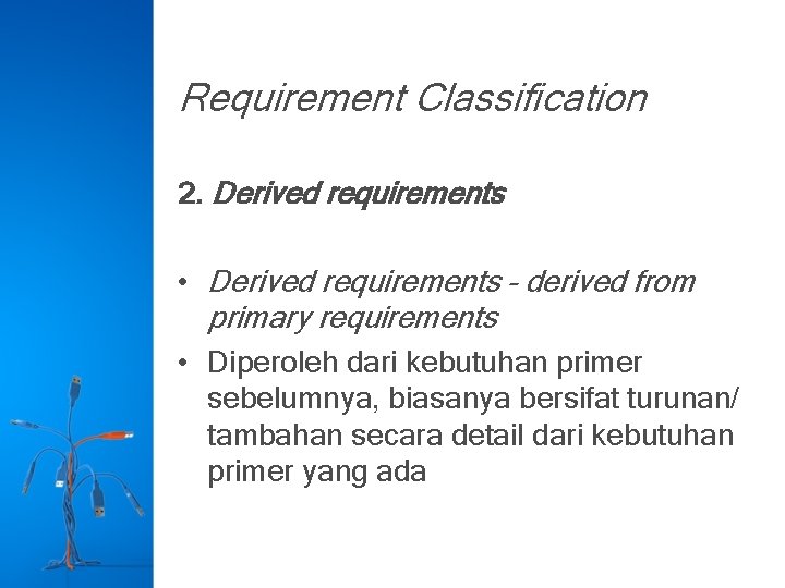 Requirement Classification 2. Derived requirements • Derived requirements – derived from primary requirements •