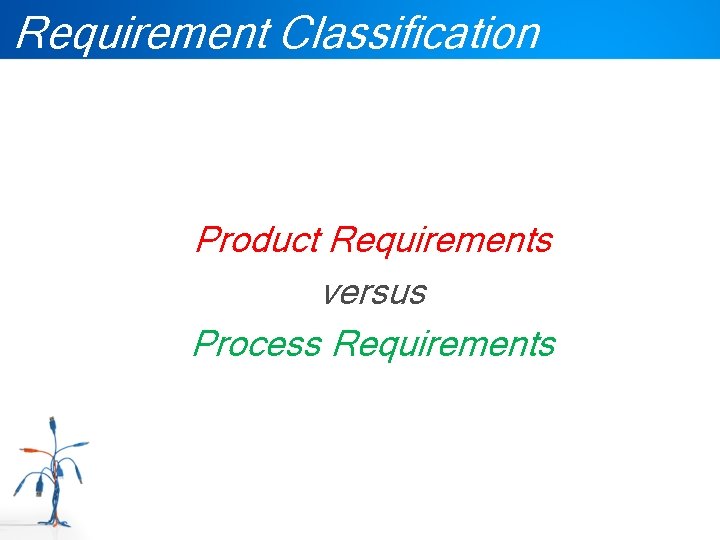 Requirement Classification Product Requirements versus Process Requirements 