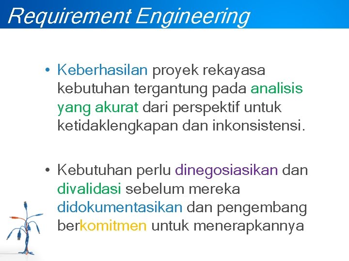 Requirement Engineering • Keberhasilan proyek rekayasa kebutuhan tergantung pada analisis yang akurat dari perspektif