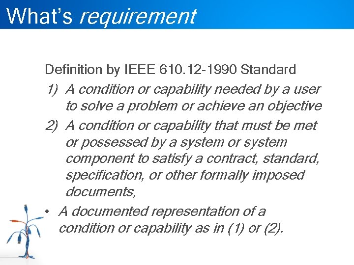 What’s requirement Definition by IEEE 610. 12 -1990 Standard 1) A condition or capability