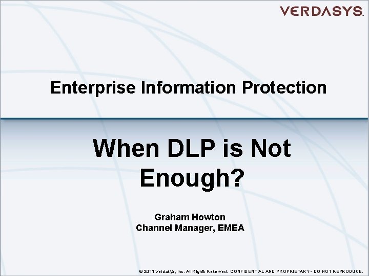 Enterprise Information Protection When DLP is Not Enough? Graham Howton Channel Manager, EMEA ©