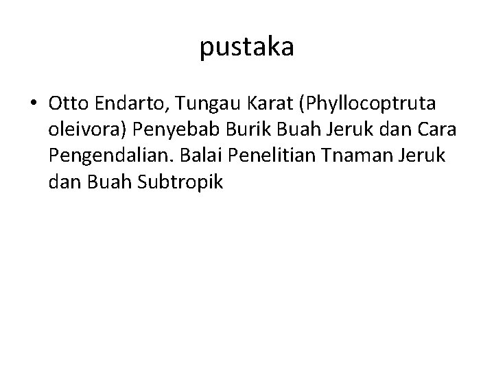 pustaka • Otto Endarto, Tungau Karat (Phyllocoptruta oleivora) Penyebab Burik Buah Jeruk dan Cara