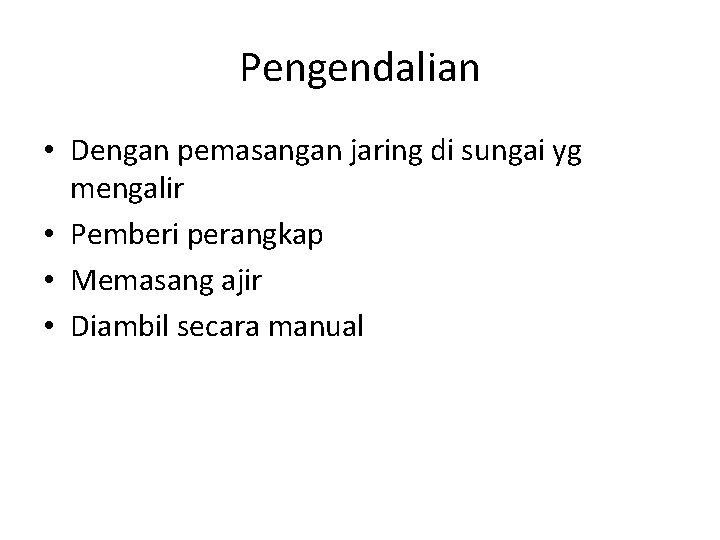 Pengendalian • Dengan pemasangan jaring di sungai yg mengalir • Pemberi perangkap • Memasang