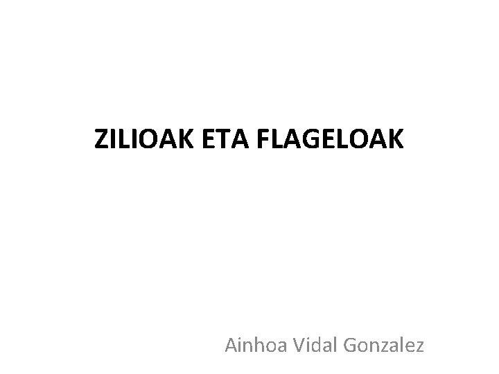 ZILIOAK ETA FLAGELOAK Ainhoa Vidal Gonzalez 