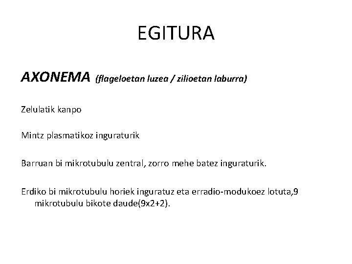 EGITURA AXONEMA (flageloetan luzea / zilioetan laburra) Zelulatik kanpo Mintz plasmatikoz inguraturik Barruan bi