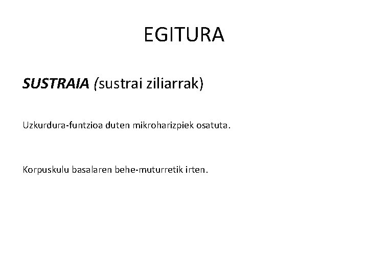 EGITURA SUSTRAIA (sustrai ziliarrak) Uzkurdura-funtzioa duten mikroharizpiek osatuta. Korpuskulu basalaren behe-muturretik irten. 