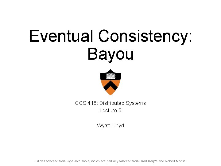 Eventual Consistency: Bayou COS 418: Distributed Systems Lecture 5 Wyatt Lloyd Slides adapted from