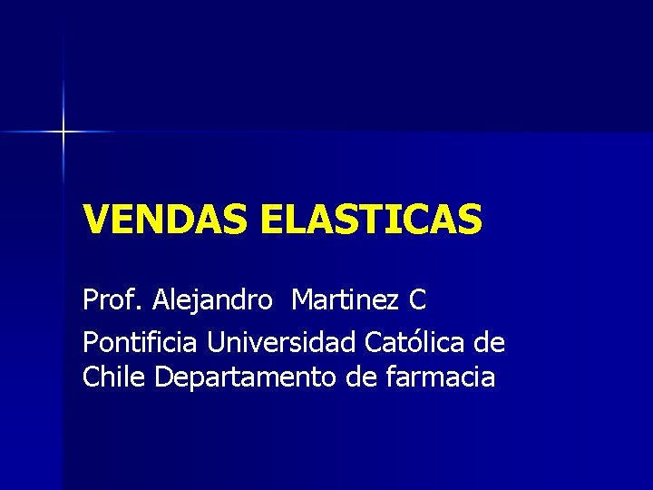 VENDAS ELASTICAS Prof. Alejandro Martinez C Pontificia Universidad Católica de Chile Departamento de farmacia