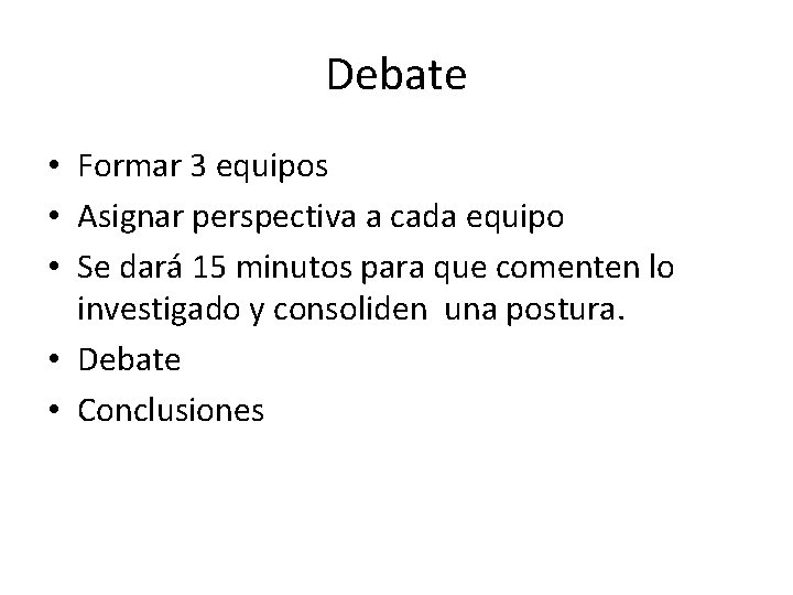 Debate • Formar 3 equipos • Asignar perspectiva a cada equipo • Se dará