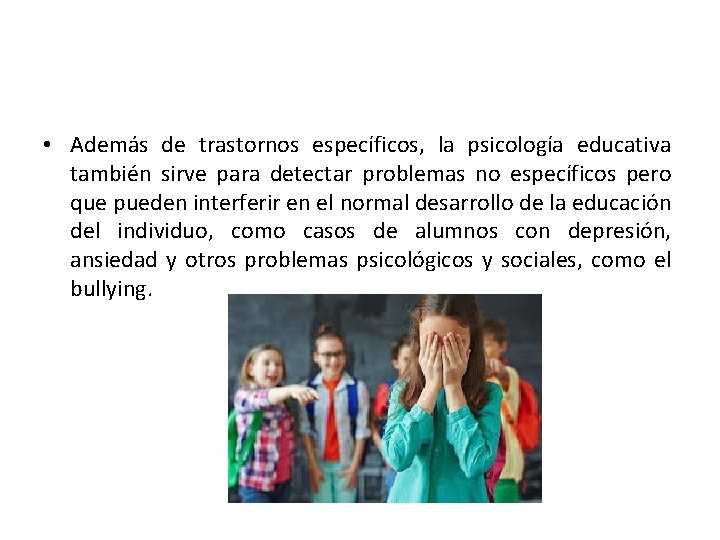  • Además de trastornos específicos, la psicología educativa también sirve para detectar problemas