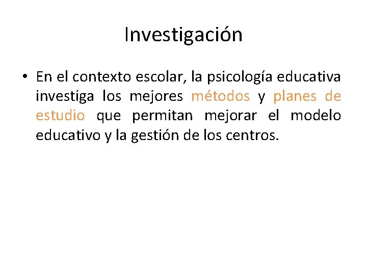 Investigación • En el contexto escolar, la psicología educativa investiga los mejores métodos y