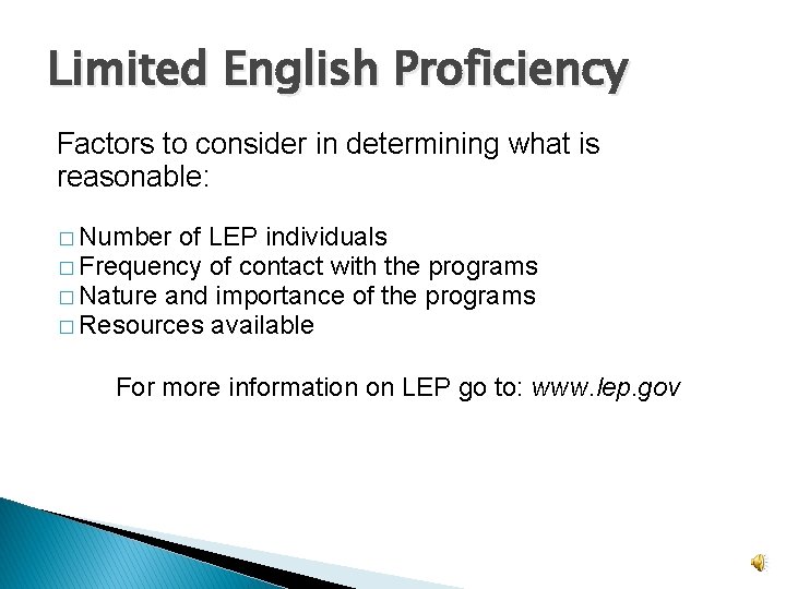Limited English Proficiency Factors to consider in determining what is reasonable: � Number of