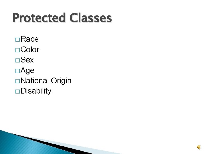 Protected Classes � Race � Color � Sex � Age � National Origin �