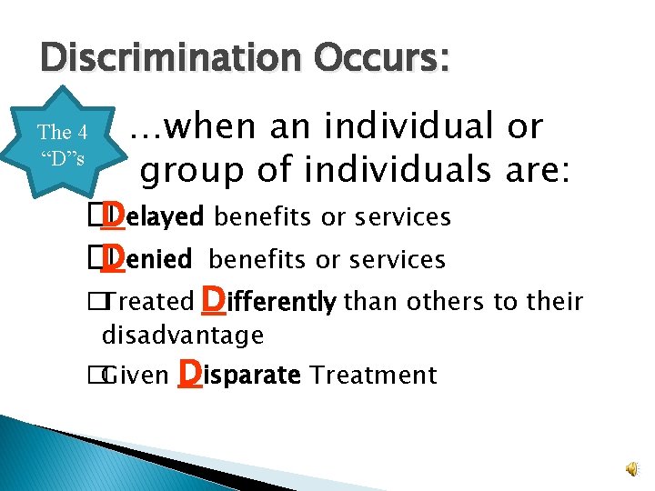 Discrimination Occurs: The 4 “D”s …when an individual or group of individuals are: �