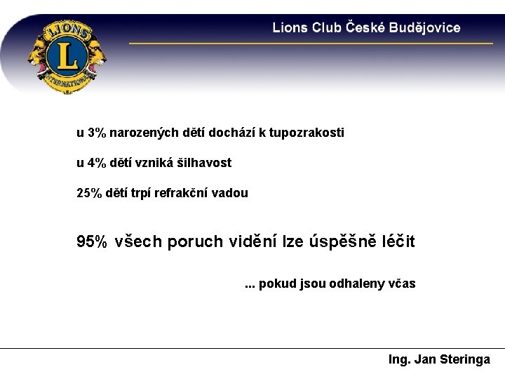 u 3% narozených dětí dochází k tupozrakosti u 4% dětí vzniká šilhavost 25% dětí