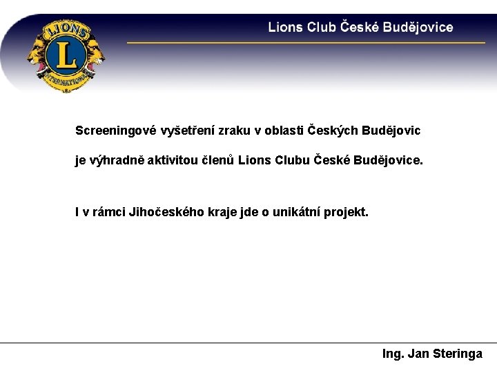 Screeningové vyšetření zraku v oblasti Českých Budějovic je výhradně aktivitou členů Lions Clubu České