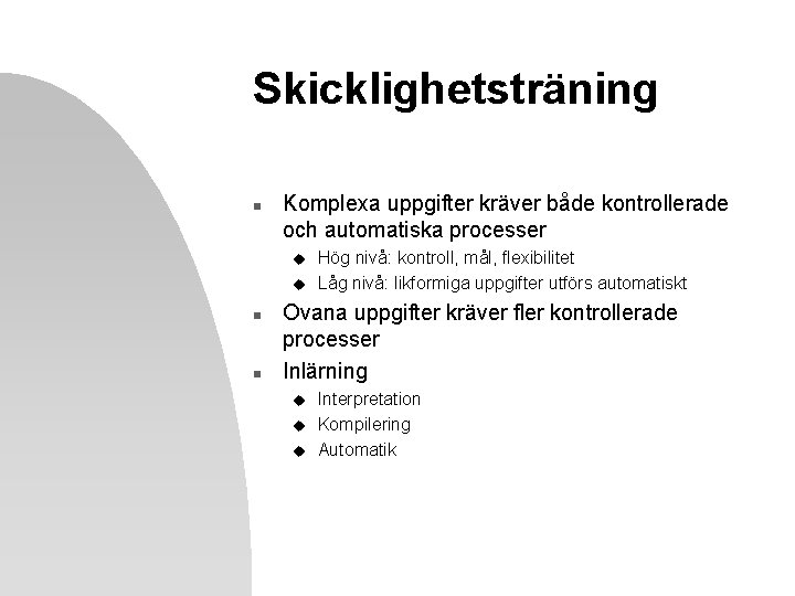 Skicklighetsträning n Komplexa uppgifter kräver både kontrollerade och automatiska processer u u n n