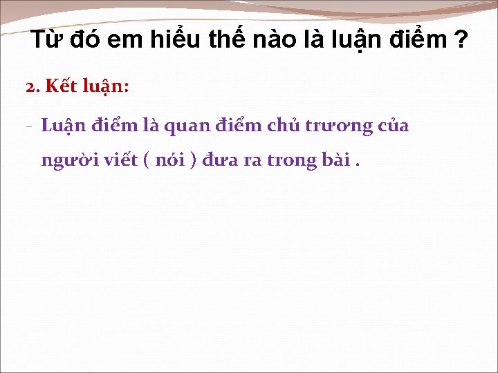 Từ đó em hiểu thế nào là luận điểm ? 2. Kết luận: -