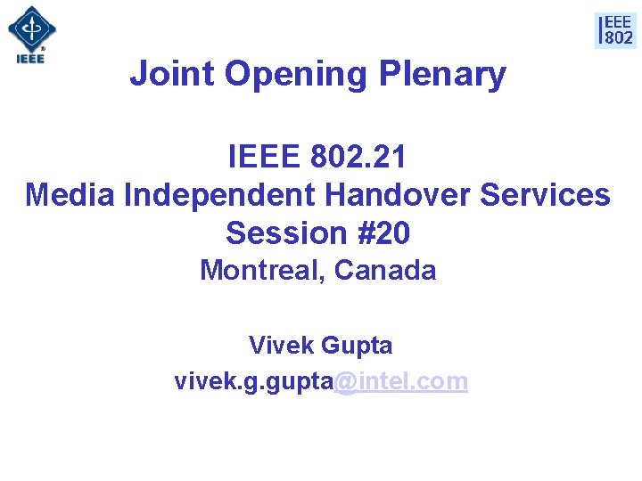 Joint Opening Plenary IEEE 802. 21 Media Independent Handover Services Session #20 Montreal, Canada