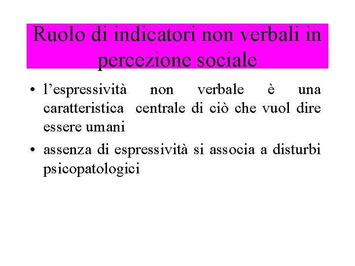Ruolo di indicatori non verbali in percezione sociale • l’espressività non verbale è una