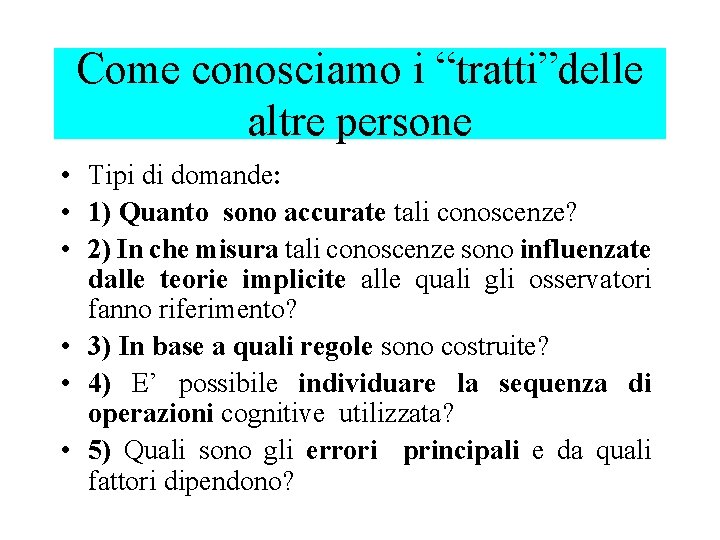 Come conosciamo i “tratti”delle altre persone • Tipi di domande: • 1) Quanto sono