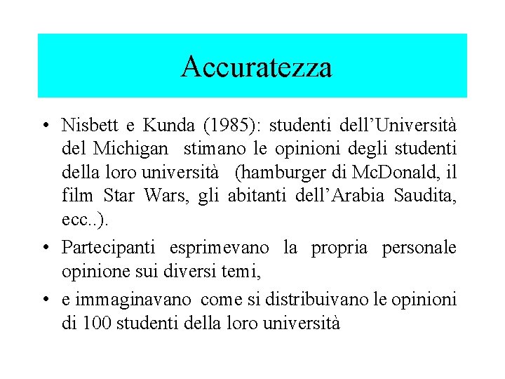 Accuratezza • Nisbett e Kunda (1985): studenti dell’Università del Michigan stimano le opinioni degli