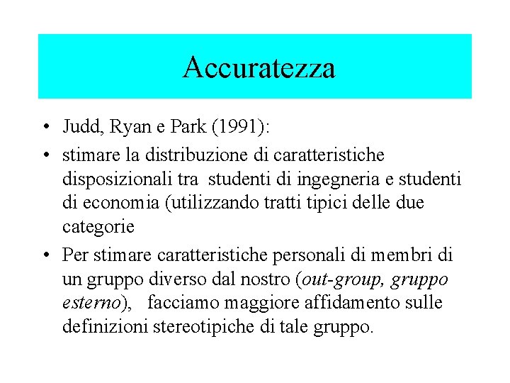 Accuratezza • Judd, Ryan e Park (1991): • stimare la distribuzione di caratteristiche disposizionali