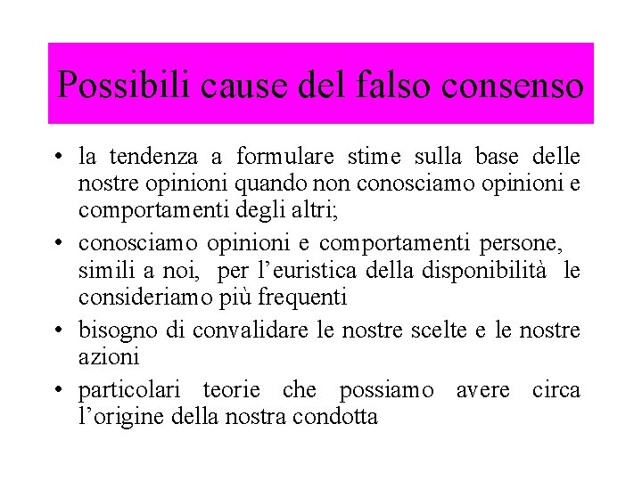 Possibili cause del falso consenso • la tendenza a formulare stime sulla base delle
