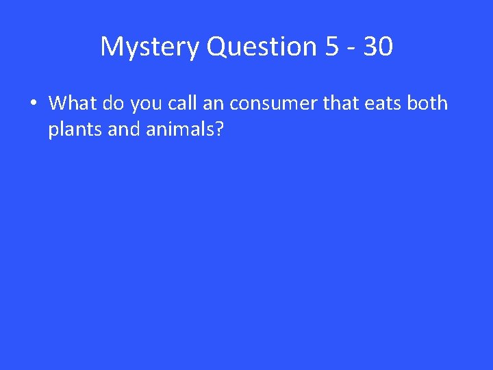 Mystery Question 5 - 30 • What do you call an consumer that eats