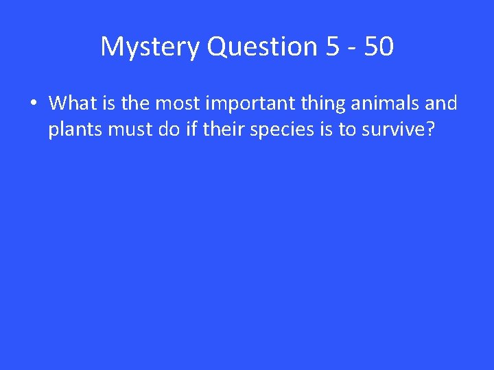 Mystery Question 5 - 50 • What is the most important thing animals and