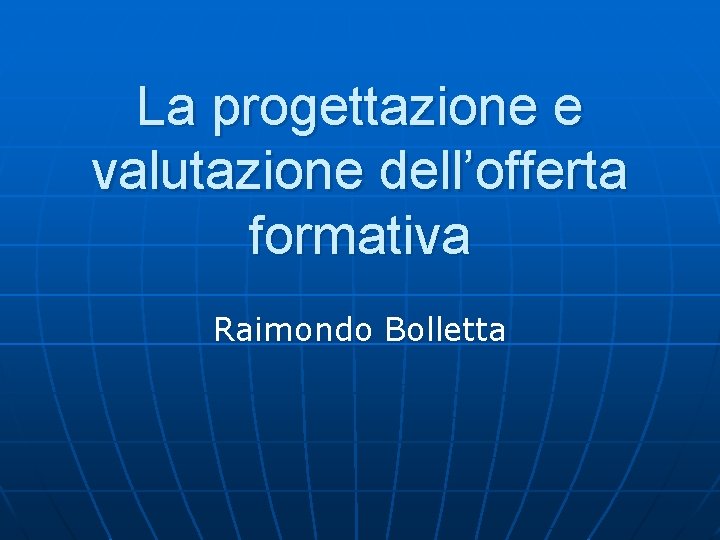 La progettazione e valutazione dell’offerta formativa Raimondo Bolletta 