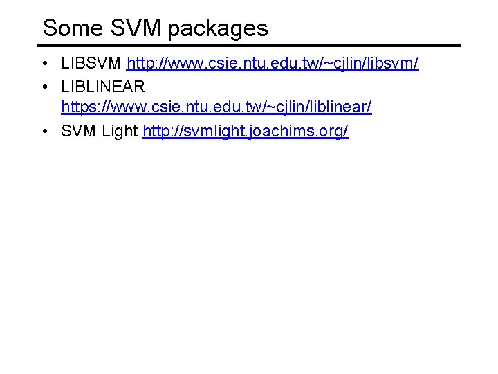 Some SVM packages • LIBSVM http: //www. csie. ntu. edu. tw/~cjlin/libsvm/ • LIBLINEAR https: