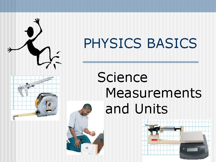 PHYSICS BASICS Science Measurements and Units 