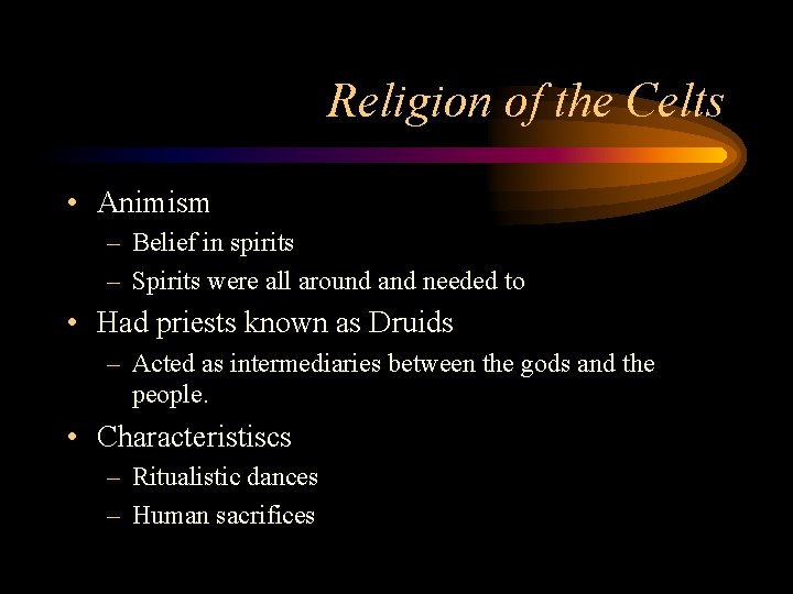 Religion of the Celts • Animism – Belief in spirits – Spirits were all