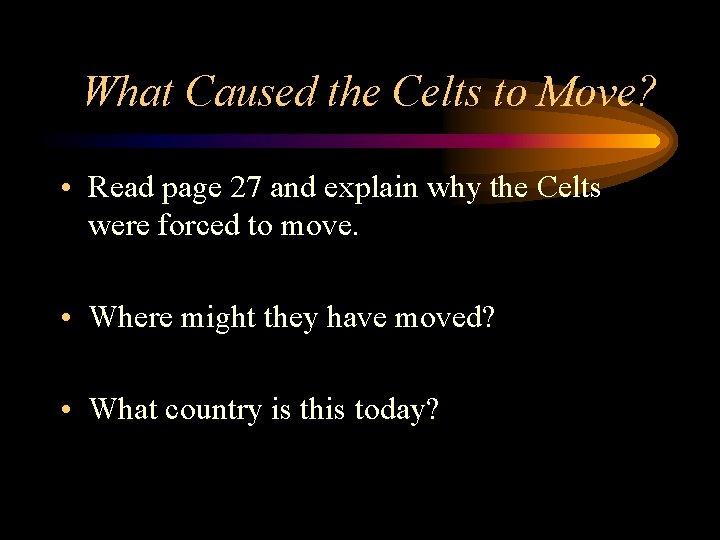 What Caused the Celts to Move? • Read page 27 and explain why the