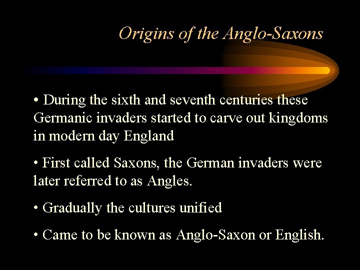 Origins of the Anglo-Saxons • During the sixth and seventh centuries these Germanic invaders