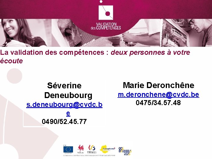 La validation des compétences : deux personnes à votre écoute Séverine Deneubourg s. deneubourg@cvdc.