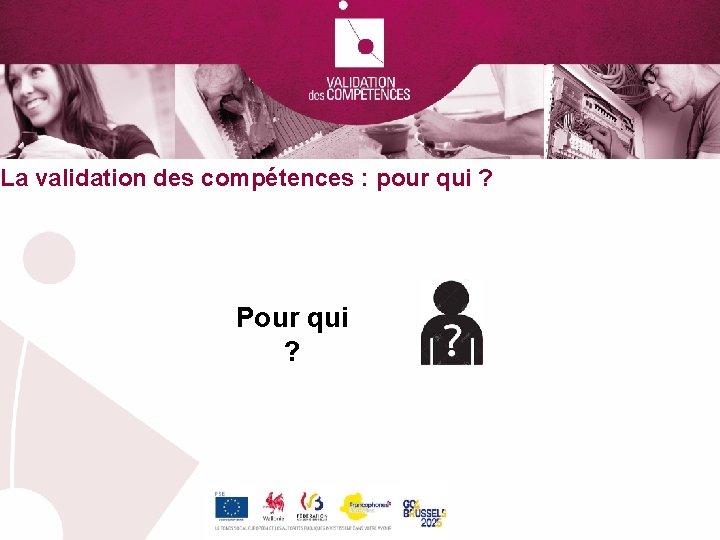 La validation des compétences : pour qui ? Pour qui ? 