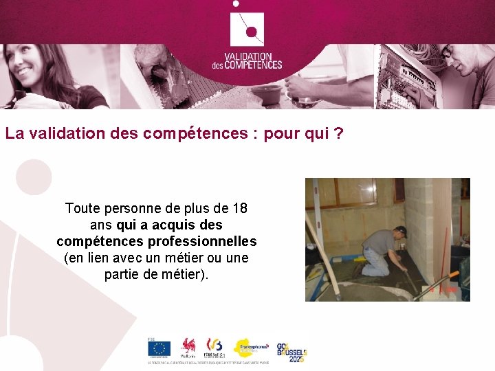 La validation des compétences : pour qui ? Toute personne de plus de 18