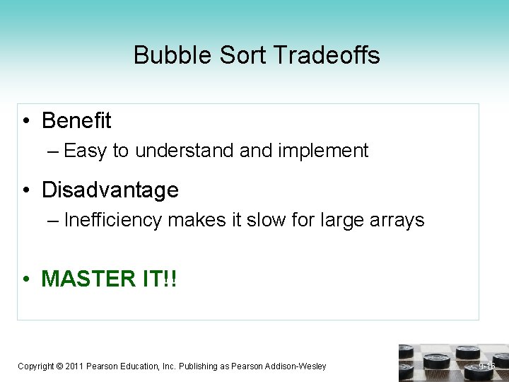 Bubble Sort Tradeoffs • Benefit – Easy to understand implement • Disadvantage – Inefficiency